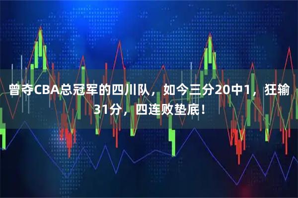 曾夺CBA总冠军的四川队，如今三分20中1，狂输31分，四连败垫底！